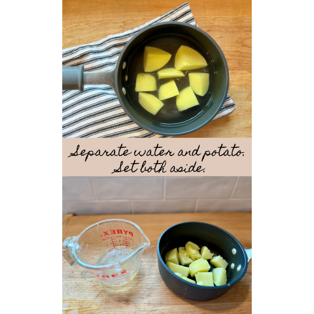 Pinnable image with two picture. The image on top is of a small sauce pan with potato and water on a stripped dish towel. The bottom image is of the potato water and potato separated; water in a glass measuring cup and potato in sauce pan. Items are on a wooden cutting board. Image says "separate water and potato. Set both aside."