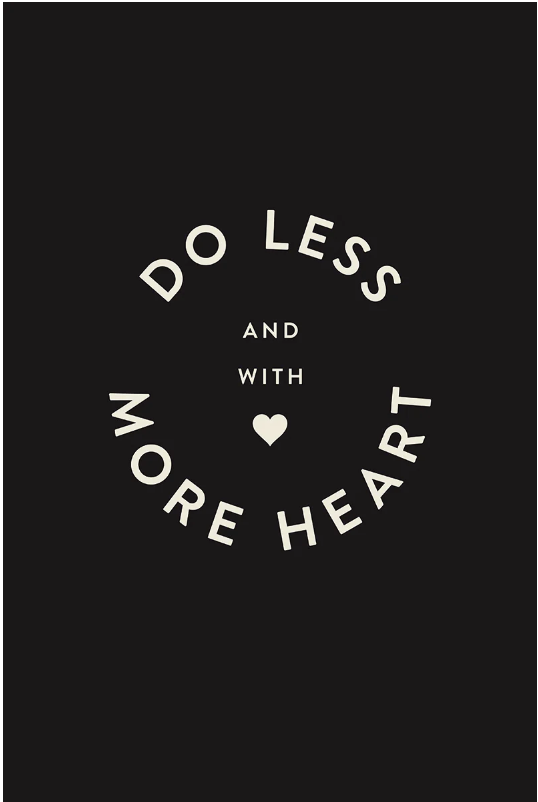 motivational art prints. Print that says in white font "Do less and with more heart" on black background"